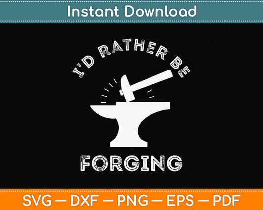 I'd Rather Be Forging Funny Blacksmithing Blacksmith Svg Png Dxf Digital Cutting File