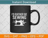 I’d Rather Be Sewing Funny Svg Png Dxf Digital Cutting File