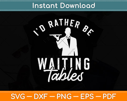 I'd Rather Be Waiting Tables Restaurant Worker Svg Png Dxf Digital Cutting File