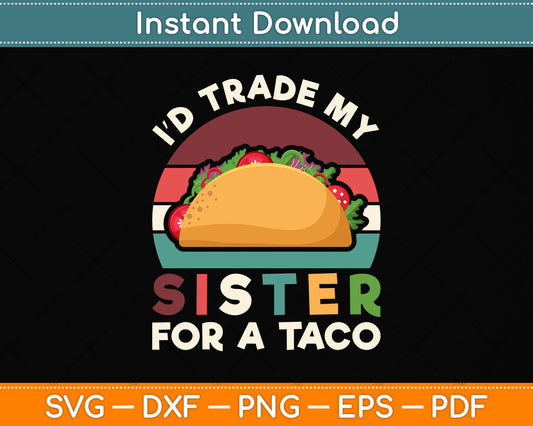 I’d Trade My Sister For A Taco Svg Png Dxf Digital Cutting File