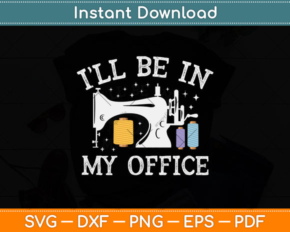 I’ll Be In My Office Cool Sewing Quilting Knitting Svg Png Dxf Digital Cutting File