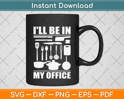I'll Be In My Office Funny Kitchen Chef Cooking Svg Png Dxf Digital Cutting File