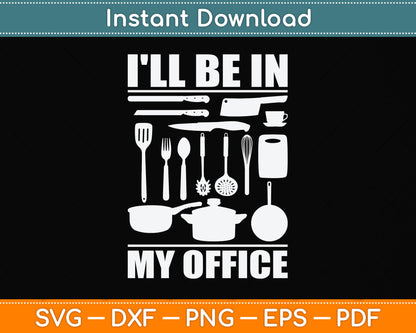I'll Be In My Office Funny Kitchen Chef Cooking Svg Png Dxf Digital Cutting File
