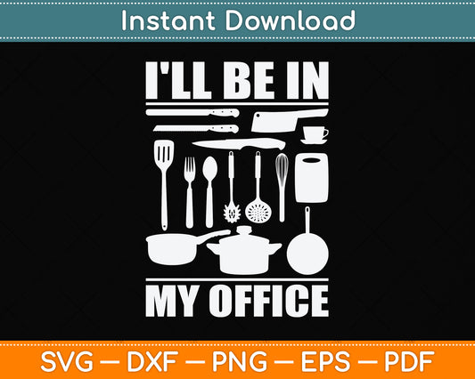 I'll Be In My Office Funny Kitchen Chef Cooking Svg Png Dxf Digital Cutting File