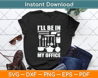 I'll Be In My Office Funny Kitchen Chef Cooking Svg Png Dxf Digital Cutting File