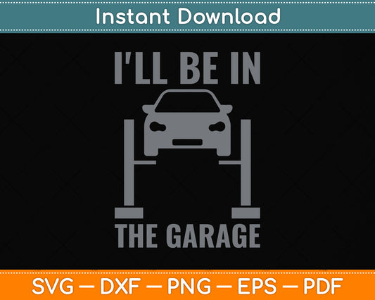 I'll Be In The Garage Mechanics Svg Png Dxf Digital Cutting File