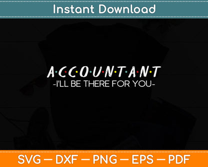 I'll Be There For You Funny Accountant Svg Png Dxf Digital Cutting File
