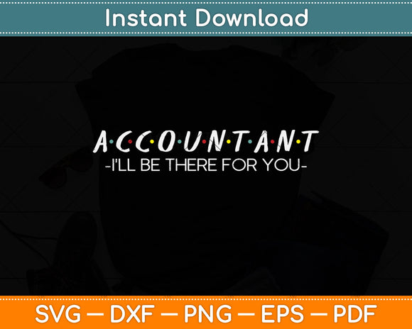 I'll Be There For You Funny Accountant Svg Png Dxf Digital Cutting File