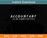 I'll Be There For You Funny Accountant Svg Png Dxf Digital Cutting File