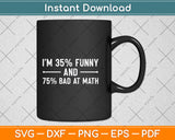 I'm 35% Funny And 75% Bad At Math Svg Png Dxf Digital Cutting File