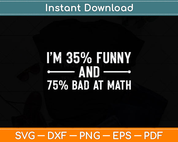 I'm 35% Funny And 75% Bad At Math Svg Png Dxf Digital Cutting File