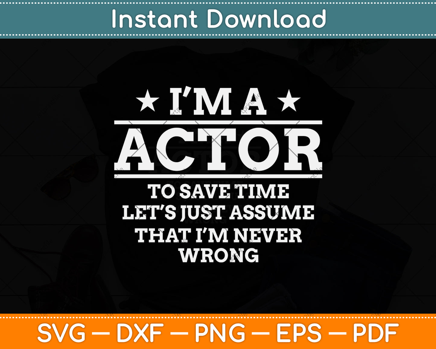 I’m A Actor To Save Time Let’s Just Assume That I'm Never Wrong Svg Cutting File