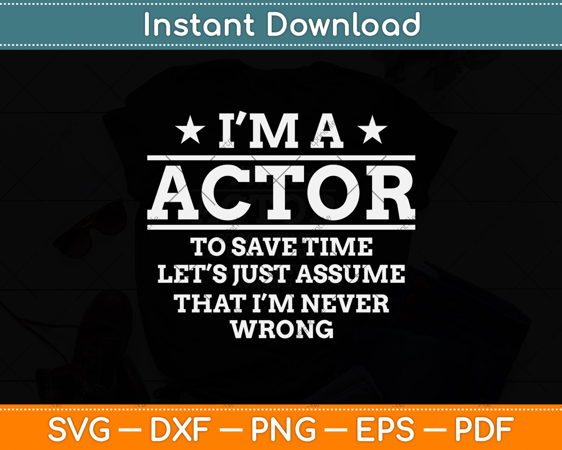 I’m A Actor To Save Time Let’s Just Assume That I'm Never Wrong Svg Cutting File