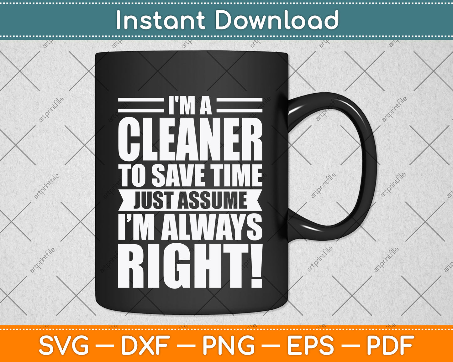 I'm A Cleaner To Save Time Just Assume I'm Always Right Svg Png Dxf Digital Cutting File