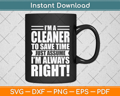 I'm A Cleaner To Save Time Just Assume I'm Always Right Svg Png Dxf Digital Cutting File