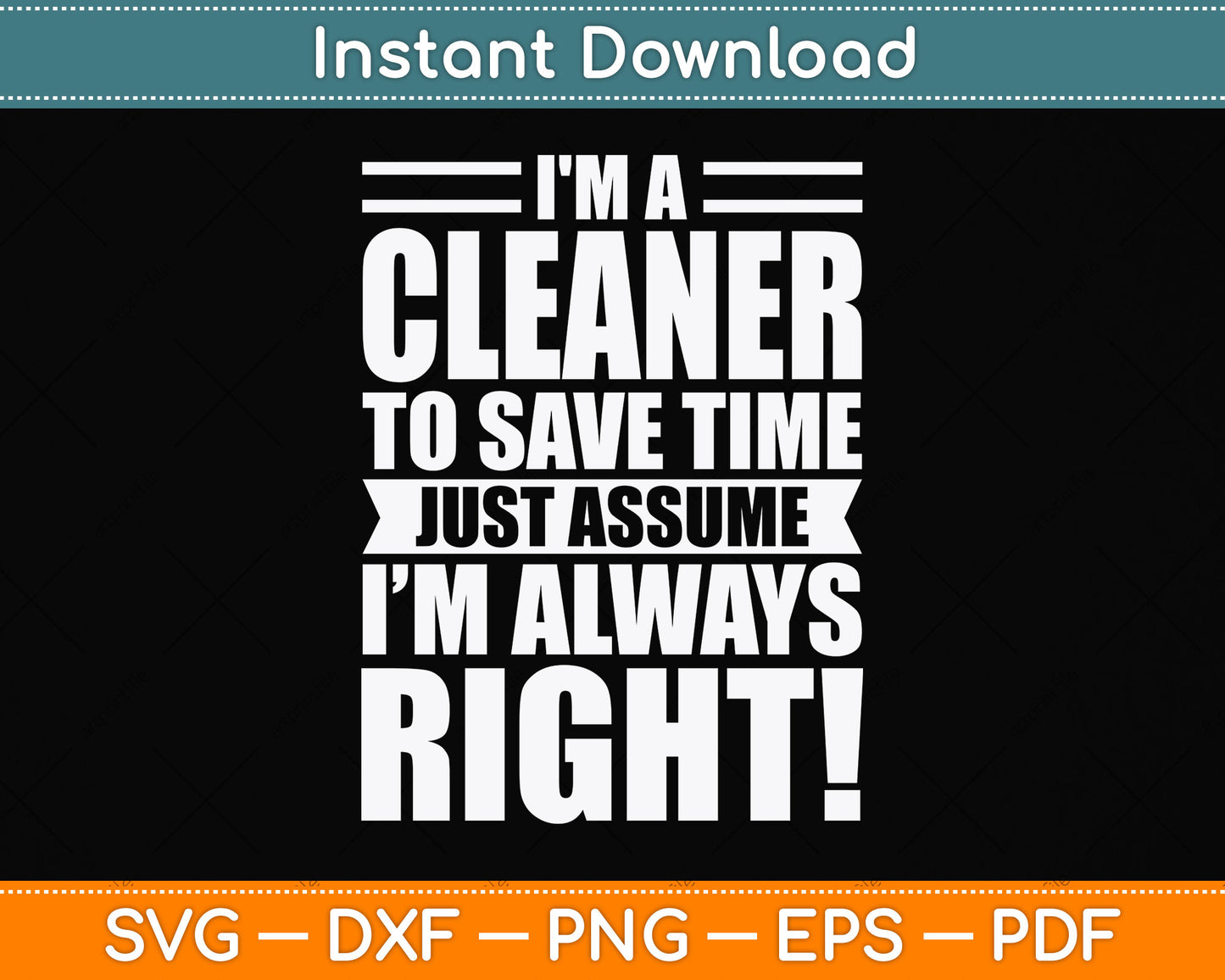 I'm A Cleaner To Save Time Just Assume I'm Always Right Svg Png Dxf Digital Cutting File