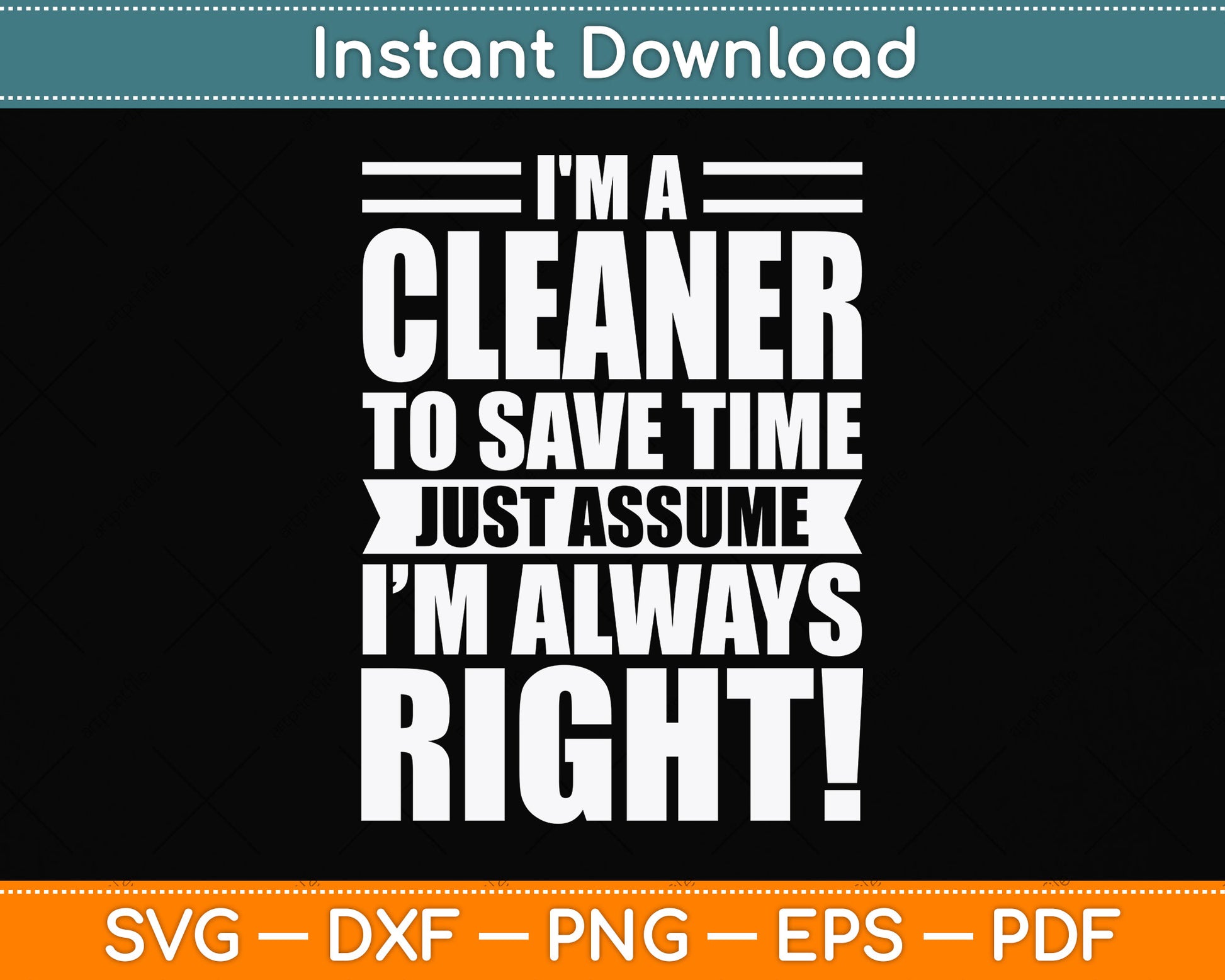 I'm A Cleaner To Save Time Just Assume I'm Always Right Svg Png Dxf Digital Cutting File