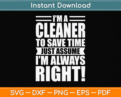 I'm A Cleaner To Save Time Just Assume I'm Always Right Svg Png Dxf Digital Cutting File