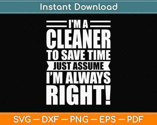 I'm A Cleaner To Save Time Just Assume I'm Always Right Svg Png Dxf Digital Cutting File