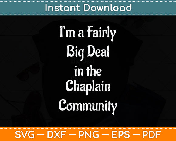 I’m A Fairly Big Deal In The Chaplain Funny Svg Png Dxf Digital Cutting File