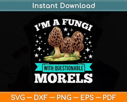 I'm A Fungi With Questionable Morels Svg Png Dxf Digital Cutting File