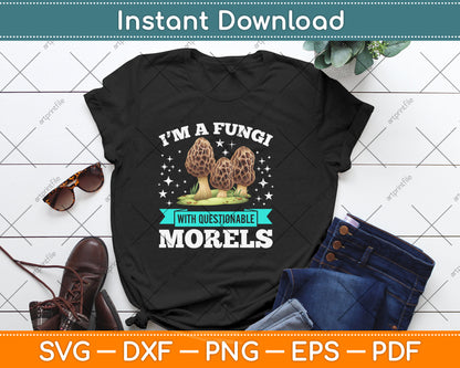 I'm A Fungi With Questionable Morels Svg Png Dxf Digital Cutting File