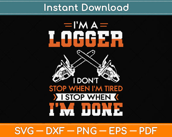 I’m A Logger I Don't Stop When I'm Tired Svg Png Dxf Digital Cutting File