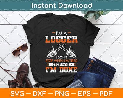 I’m A Logger I Don't Stop When I'm Tired Svg Png Dxf Digital Cutting File