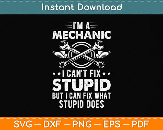 I'm A Mechanic I Can't Fix Stupid Funny Svg Png Dxf Digital Cutting File