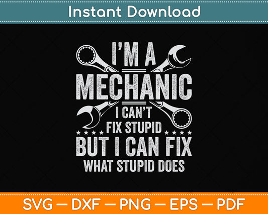 I'm A Mechanic I Can't Fix Stupid Funny Svg Design Digital Cutting File