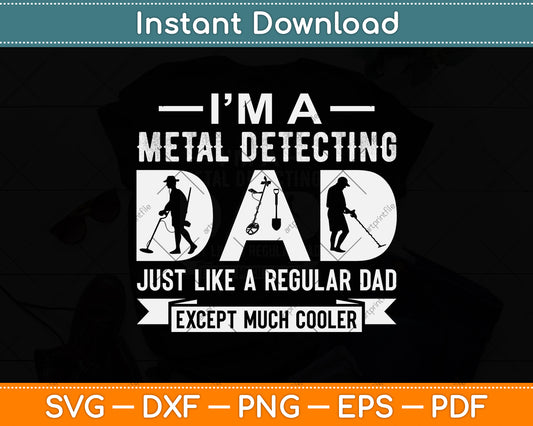 I’m A Metal Detecting Just Like A Regular Dad Except Much Cooler Svg Cutting File