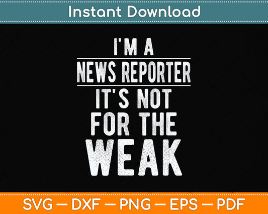 I'm A News Reporter It's Not For The Weak Journalist Svg Png Dxf Digital Cutting File
