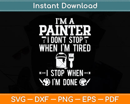 I’m A Painter I Don’t Stop When I’m Tired Painter Fathers Day Svg Cutting File