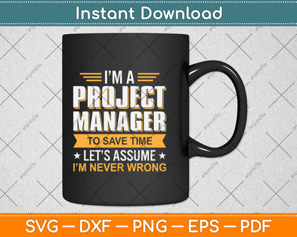 I’m A Project Manager To Save Time Let’s Assume I'm Never Wrong Svg Cutting File