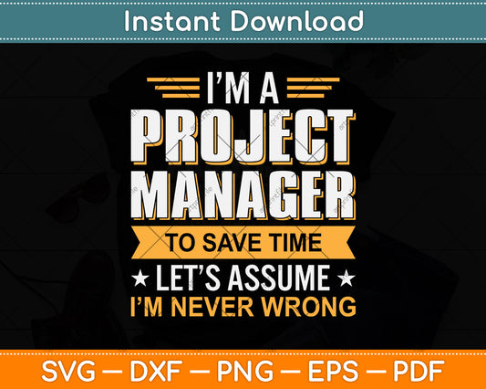 I’m A Project Manager To Save Time Let’s Assume I'm Never Wrong Svg Cutting File