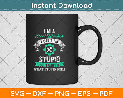 I’m A Steel Worker I Can't Fix Stupid But I Can Fix What Stupid Does Svg Png Dxf File