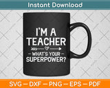 I'm A Teacher What's Your Superpower Svg Png Dxf Digital Cutting File