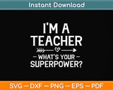 I'm A Teacher What's Your Superpower Svg Png Dxf Digital Cutting File