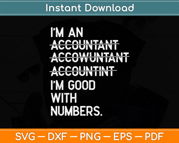 I'm An Accountant Accountant Accounting I'm Good With Numbers Svg File