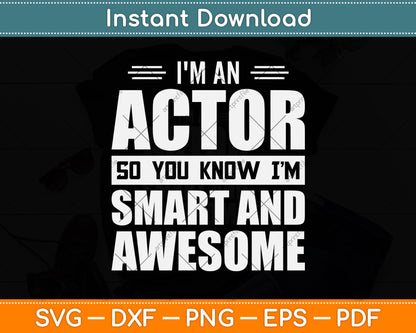 I'm An Actor So You Know I'm Smart and Awesome Actor Svg Png Dxf Digital Cutting File