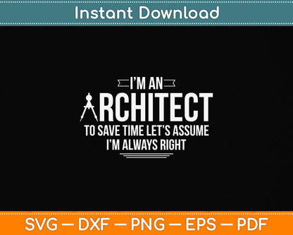 I’m An Architect To Save Time Let’s Assume I’m Always Right Svg Digital Cutting File