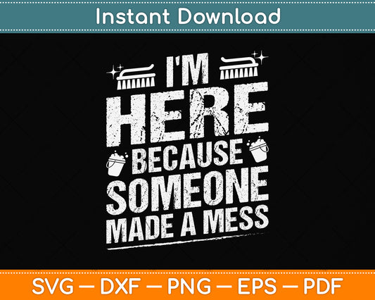 I'm Here Because Someone Made A Mess Svg Png Dxf Digital Cutting File