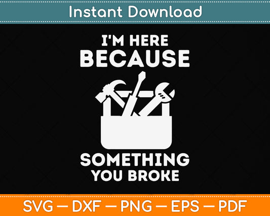 I'm Here Because You Broke Something Funny Mechanic Svg Digital Cutting File