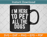 I'm Here To Pet All The Dogs Cool Animal Lover Svg Png Dxf Digital Cutting File