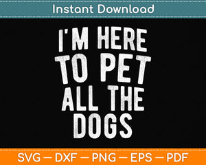 I'm Here To Pet All The Dogs Cool Animal Lover Svg Png Dxf Digital Cutting File