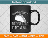 I'm Into Fitness Fitness Taco In My Mouth Funny Svg Png Dxf Digital Cutting File