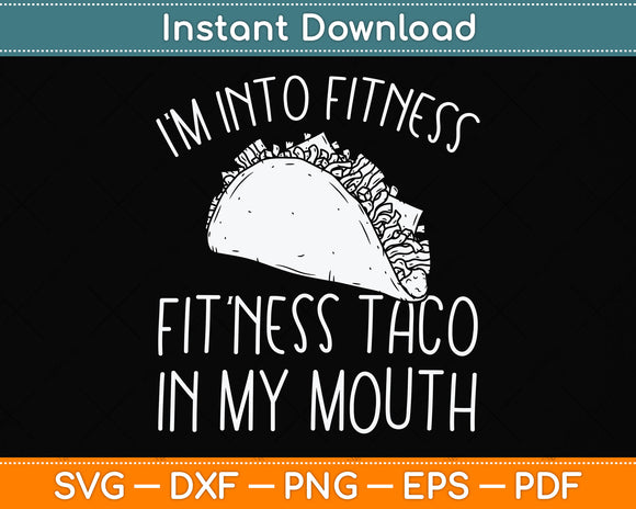 I'm Into Fitness Fitness Taco In My Mouth Funny Svg Png Dxf Digital Cutting File