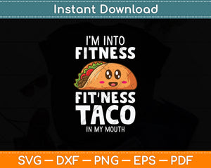 I'm Into Fitness Taco In My Mouth Svg Png Dxf Digital Cutting File