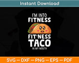 I'm Into Fitness Taco In My Mouth Svg Png Dxf Digital Cutting File