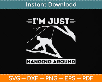 I'm Just Hanging Around Arborist Svg Png Dxf Digital Cutting File